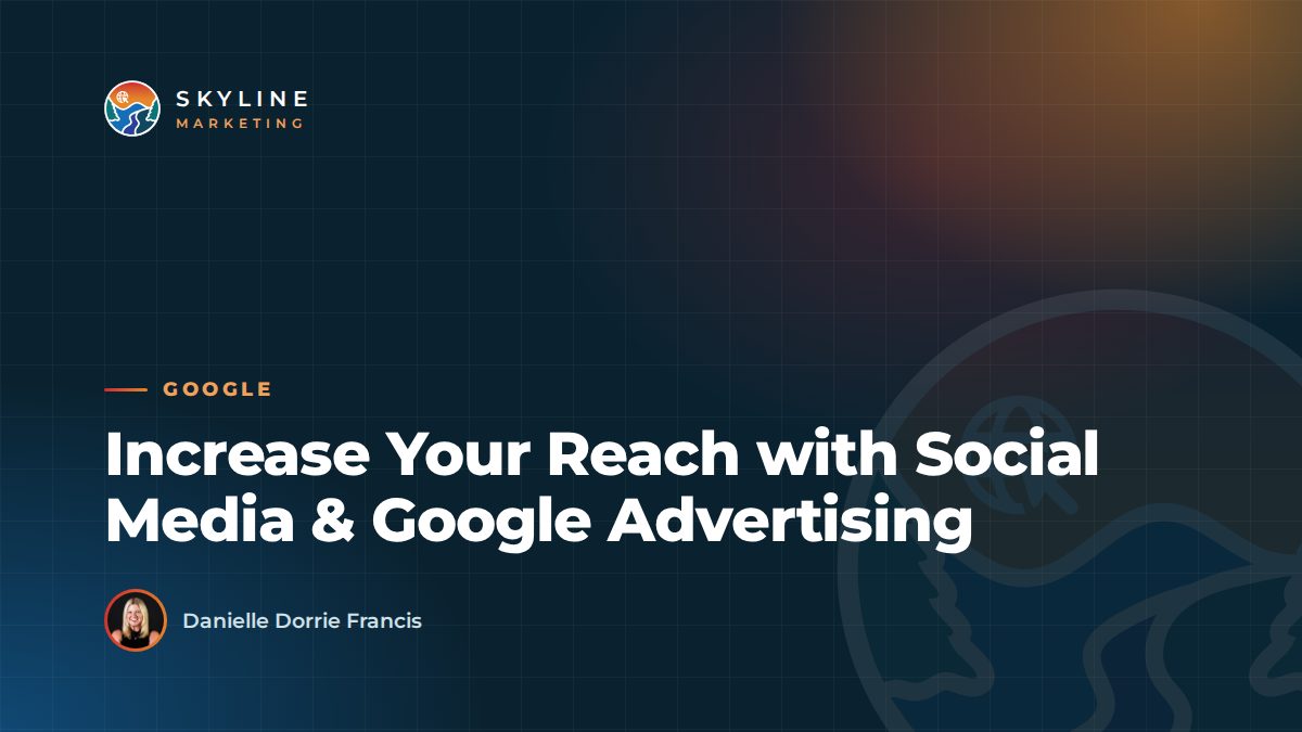 Increase Your Reach with Social Media & Google Advertising